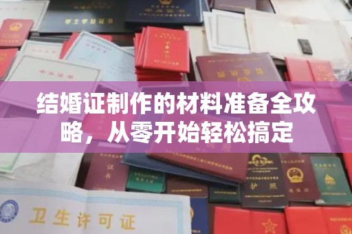 安南结婚证制作的材料准备全攻略，从零开始轻松搞定
